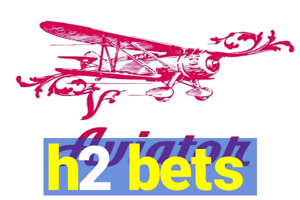 h2 bets